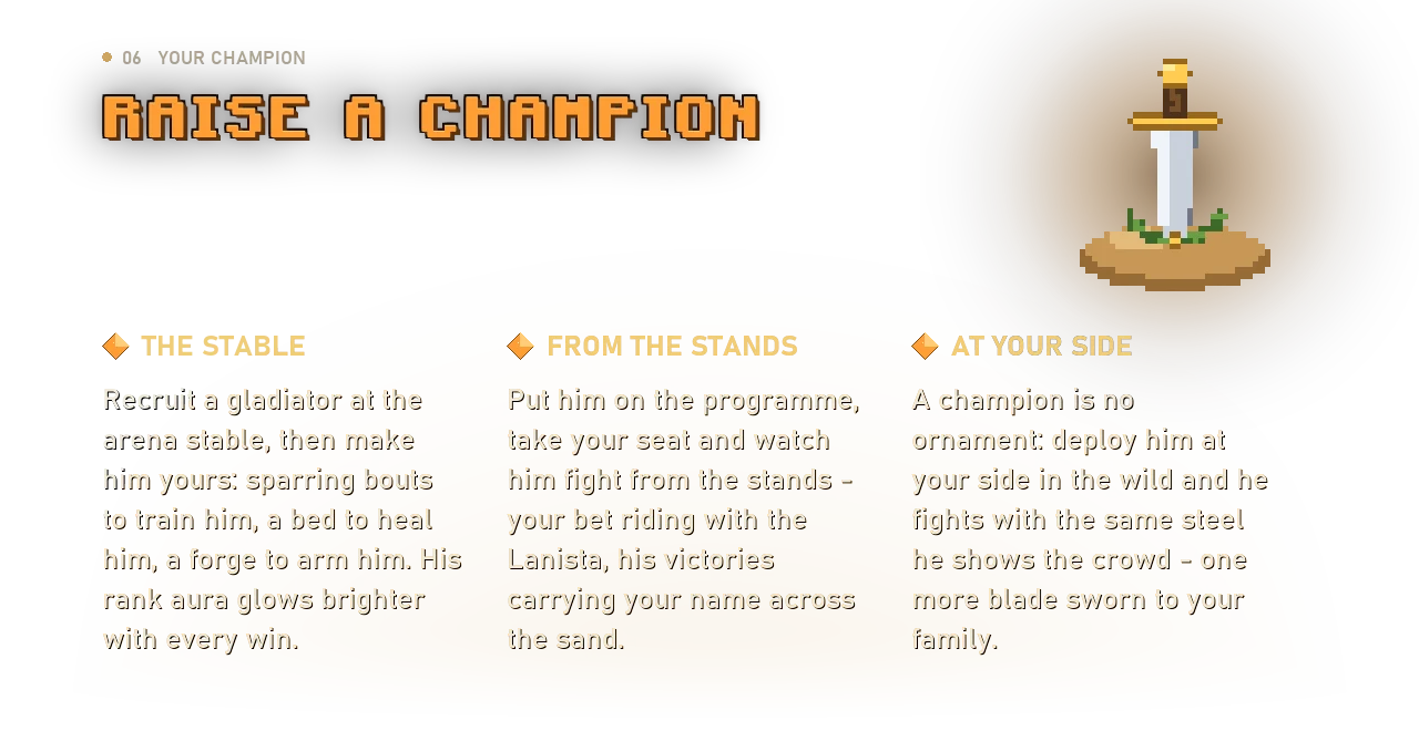 Raise a champion - recruit at the stable, train and heal and arm him, watch him fight from the stands, deploy him at your side