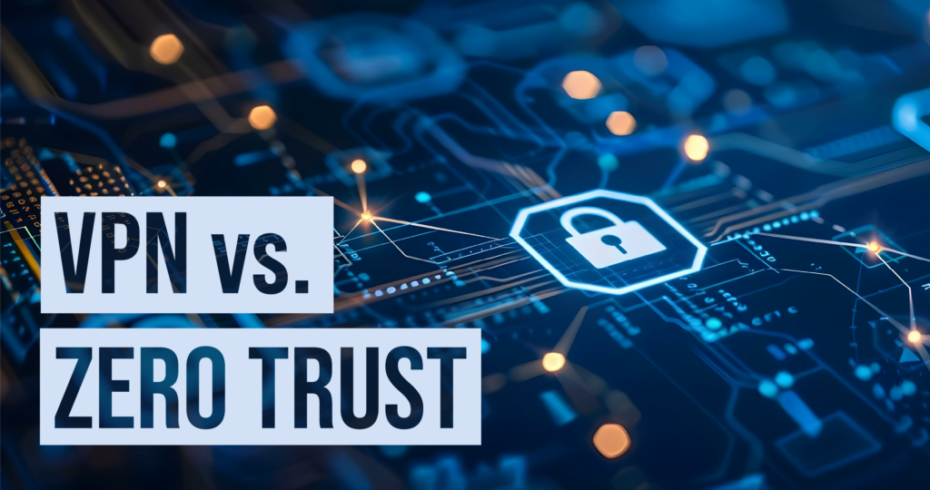 VPN and Zero Trust: What Are They and Why Are They Important?