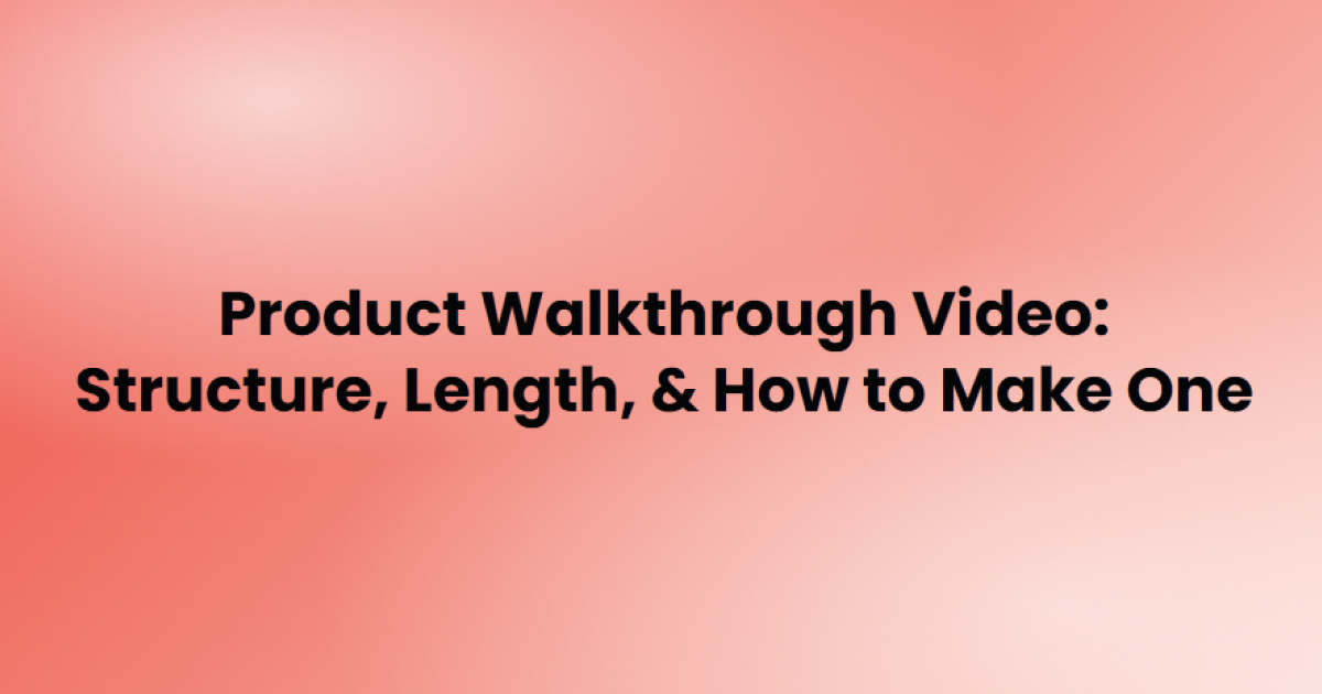 Product walkthrough video: structure, length, and how to make one