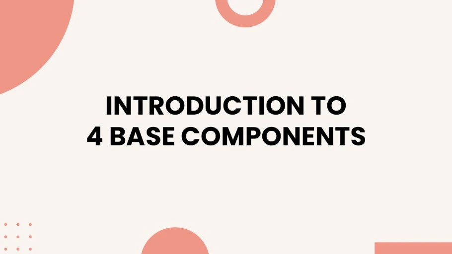 Introduction to 4 Base Components