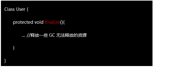 文本框: Class User { 	protected void finalize(){     	… //释放一些GC无法释放的资源 } } 