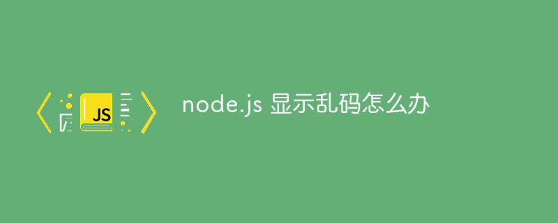 node.js 显示乱码怎么办