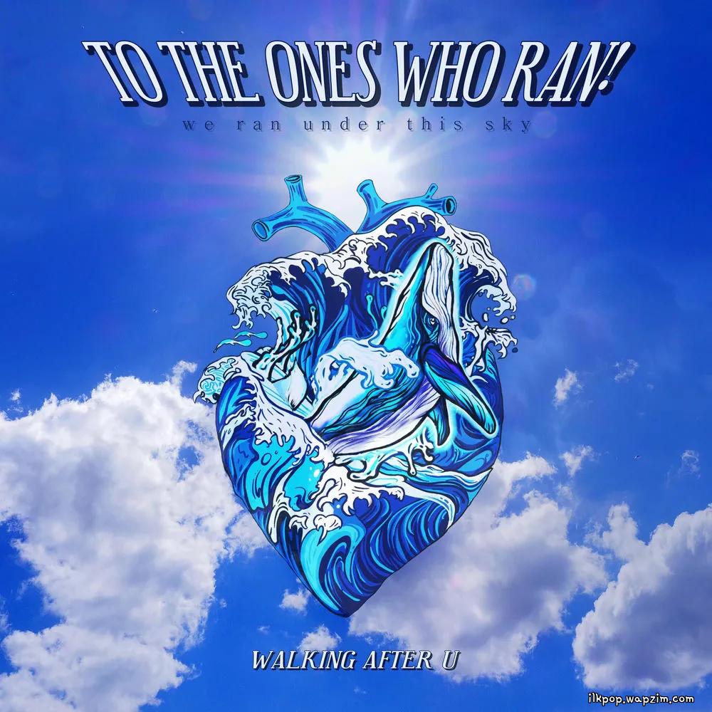 Walking After U - TO THE ONES WHO RAN!