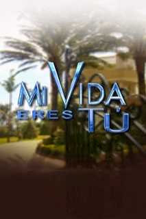 Mi vida eres tu