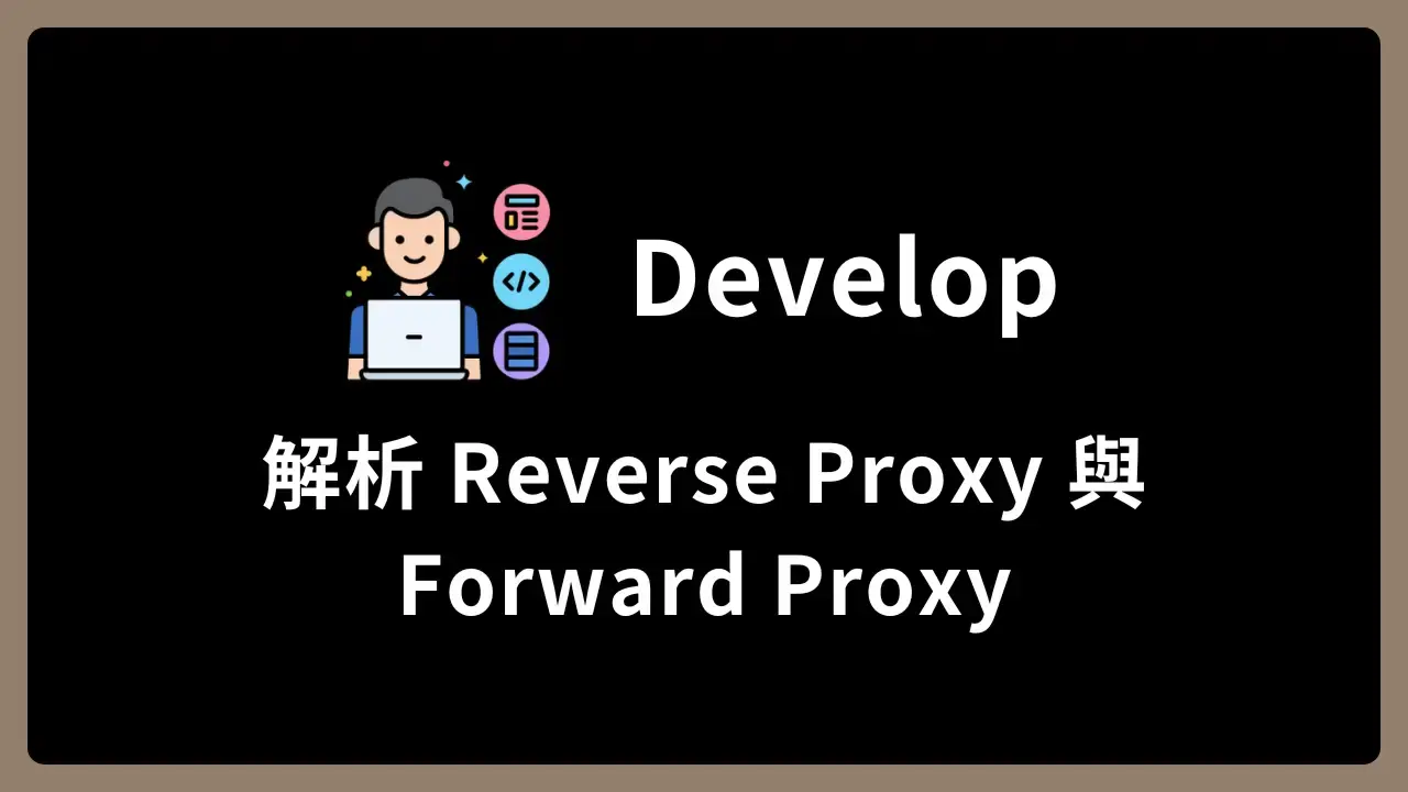 【Develop】解析 Reverse Proxy 與 Forward Proxy