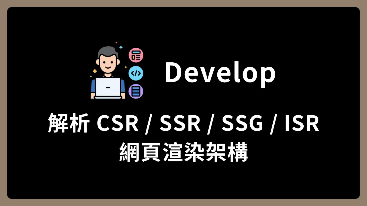 【Develop】解析 CSR / SSR / SSG / ISR 網頁渲染架構
