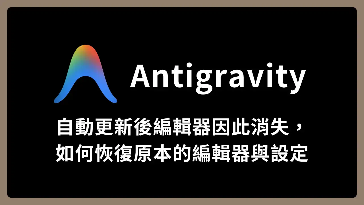 【Antigravity】自動更新後編輯器因此消失，如何恢復原本的編輯器與設定