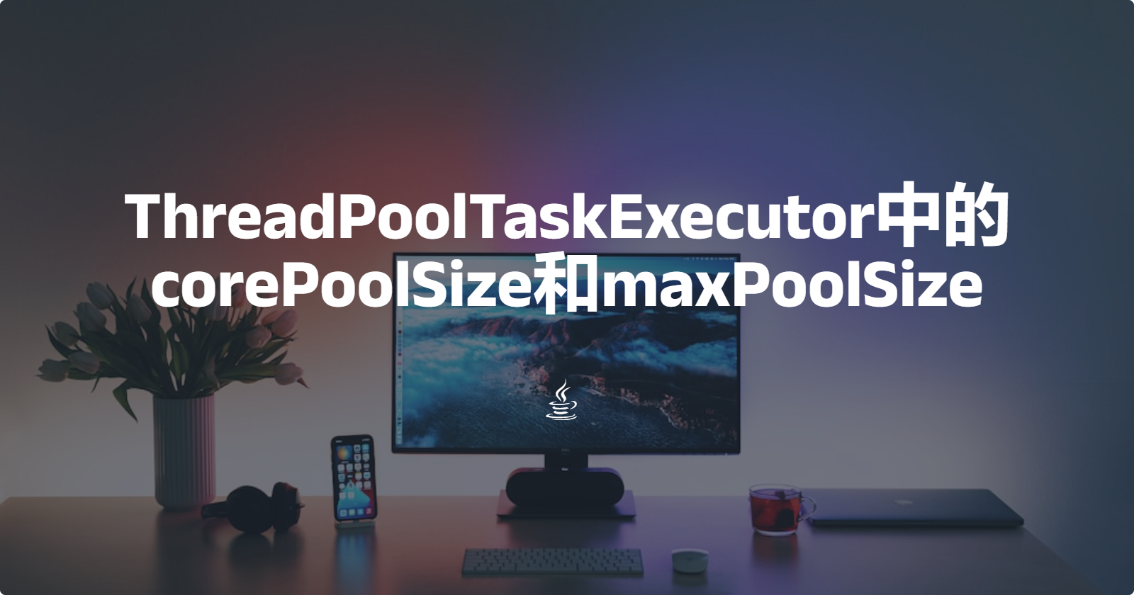 ThreadPoolTaskExecutor中的corePoolSize和maxPoolSize