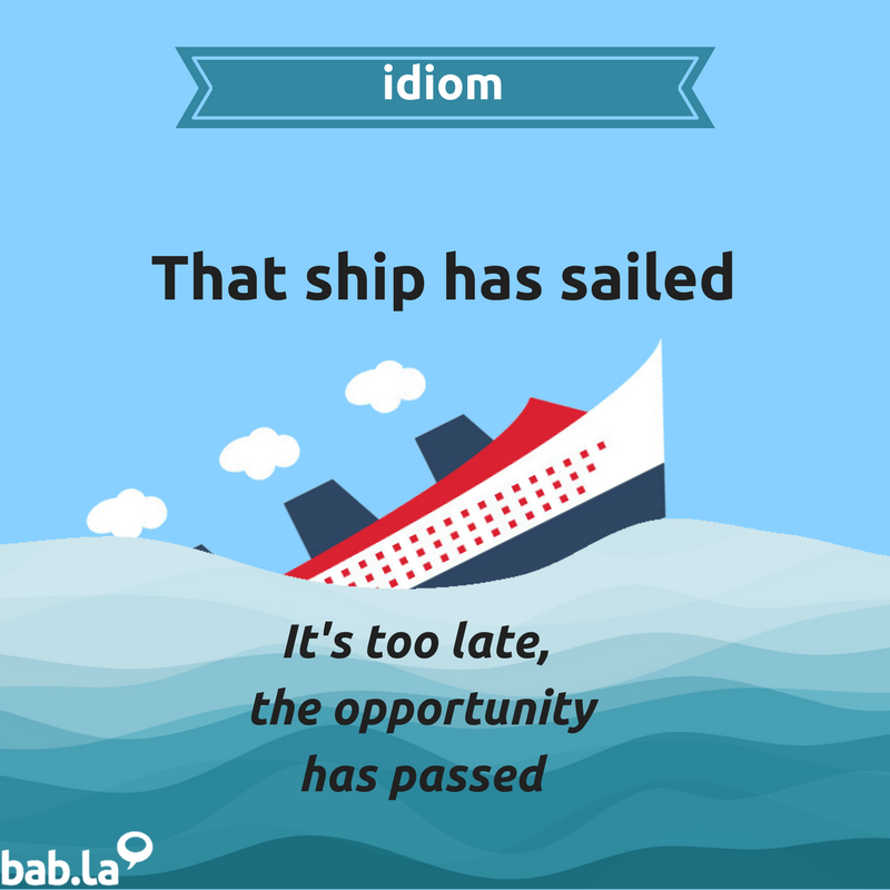 bab.la on Twitter: "#Idioms are always useful in a number of situations:  "Do you still want to go out with me? - Oh, darling...that ship has sailed!"😉  #English https://t.co/h1vmgtjbma" / Twitter