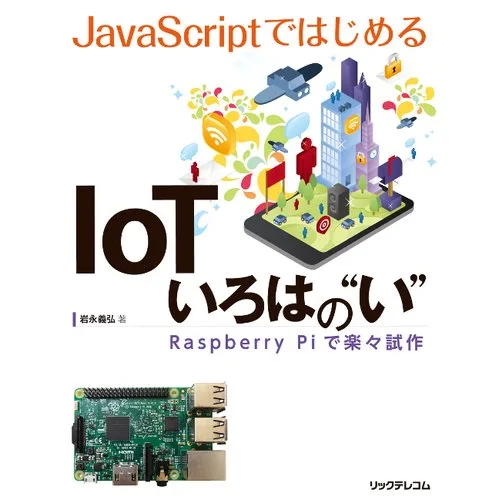 JavaScriptではじめるIoT いろはの“い” ──Raspberry Piで楽々試作--販売終了