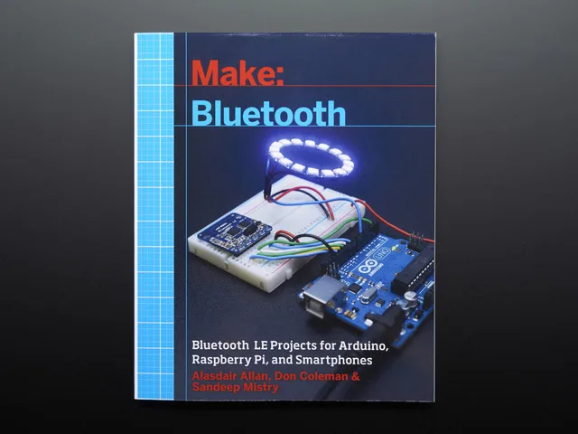 Make: Bluetooth LE Projects for Arduino, RasPi, and Smartphones