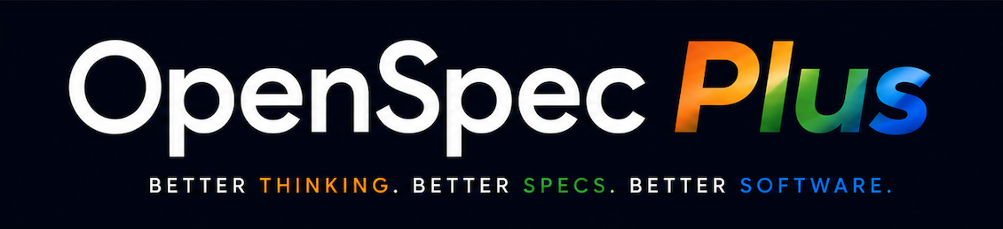 OpenSpec Plus — Better Thinking. Better Specs. Better Software.