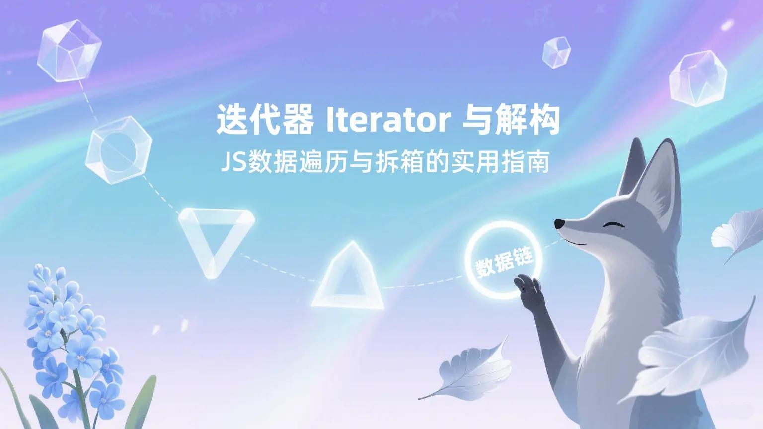 迭代器(Iterator)与解构:JS 数据遍历与拆箱的实用指南