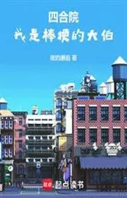 Tứ Hợp Viện: Ta là bổng ngạnh Đại bá