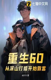 Trùng Sinh 60: Từ Thâm Sơn Đi Săn Bắt Đầu Làm Giàu