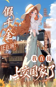 Bìa truyện Giả Thiên Kim Còn Tại Diễn? Ta Trực Tiếp Nộp Lên Quốc Gia thể loại Lich Sử Quân Sự