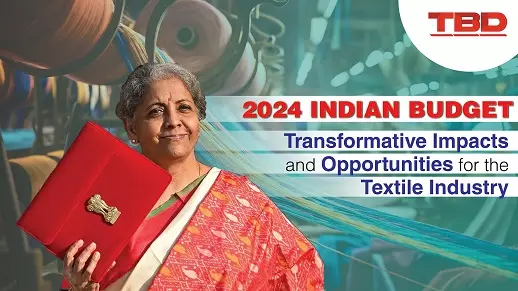 2024 Indian Budget: Transformative Impacts and Opportunities for the Textile Industry