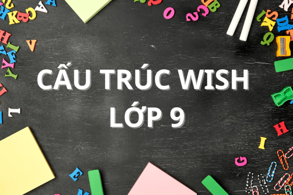 Cấu trúc wish lớp 9: Công thức, cách dùng và bài tập có đáp án