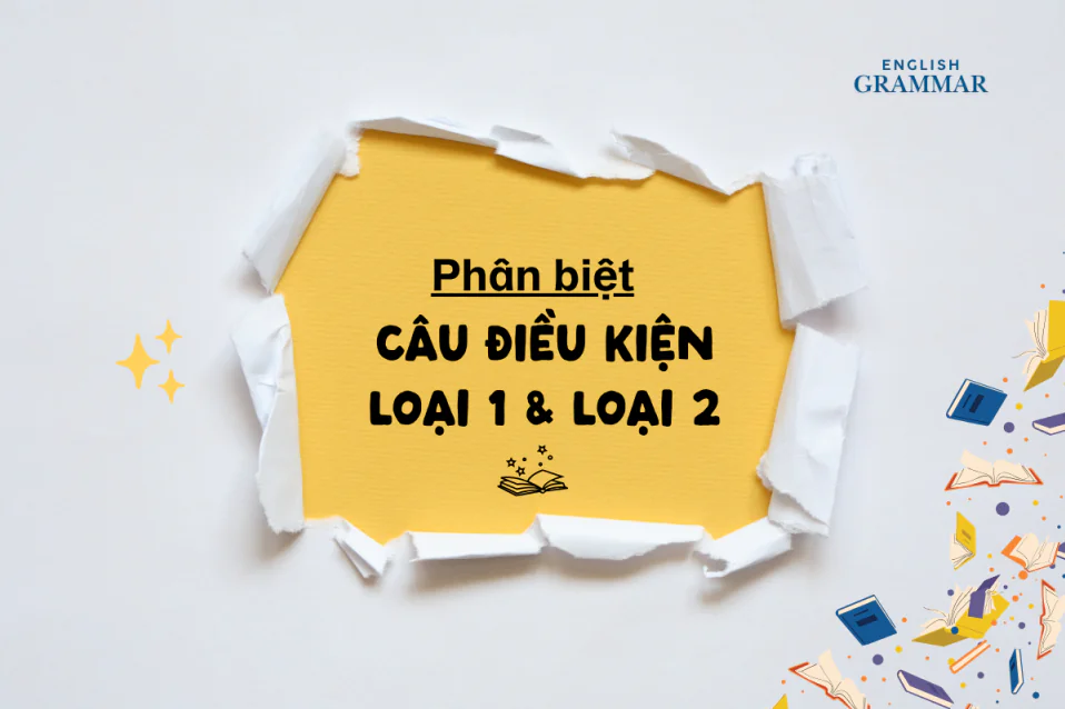 Cách phân biệt câu điều kiện loại 1 và 2 nhanh, chính xác