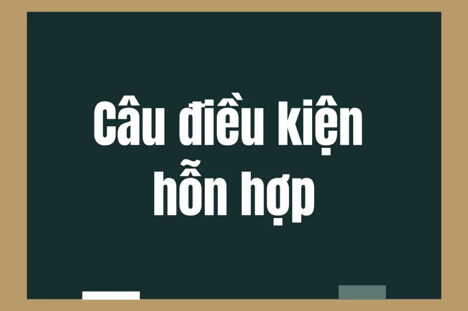 Tìm hiểu về câu điều kiện hỗn hợp (Mixed Conditional)