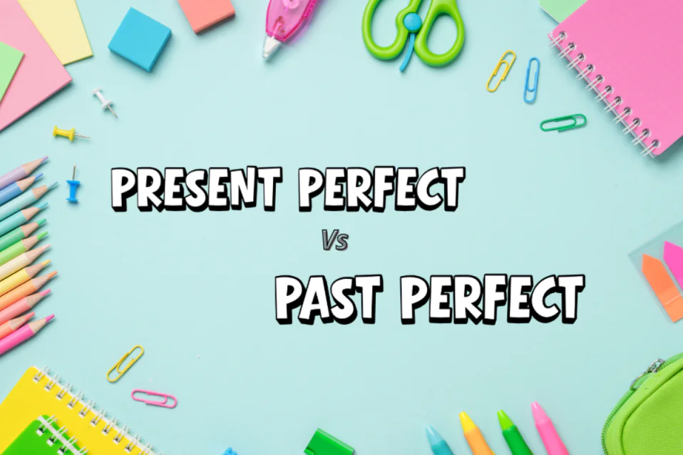 Cách phân biệt thì hiện tại hoàn thành & quá khứ hoàn thành