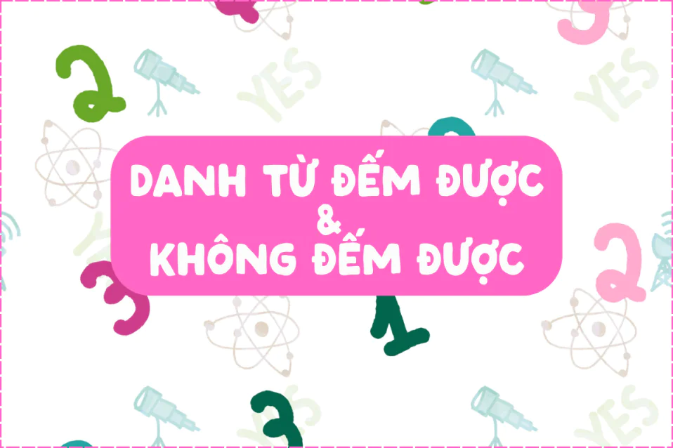 Tất tần tật về danh từ đếm được và không đếm được tiếng Anh