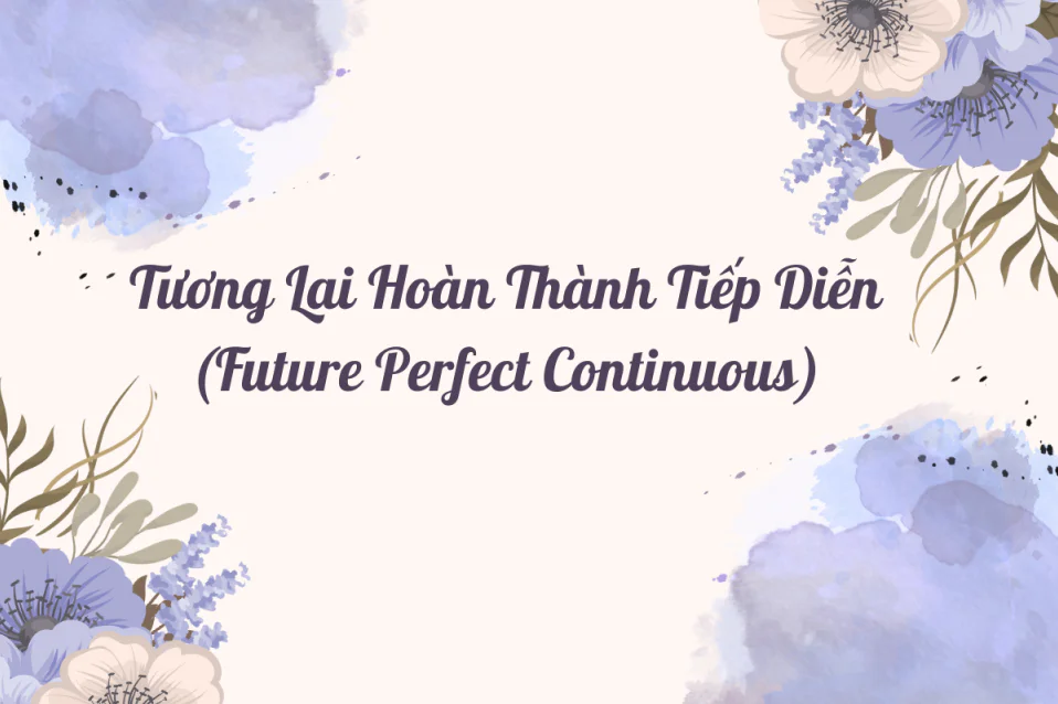 Tương lai hoàn thành tiếp diễn: Cách dùng, dấu hiệu, bài tập