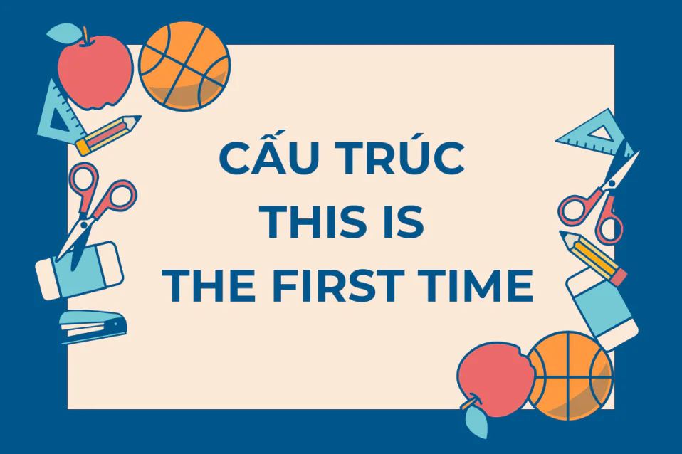 Công thức, cách dùng, bài tập cấu trúc This is the first time