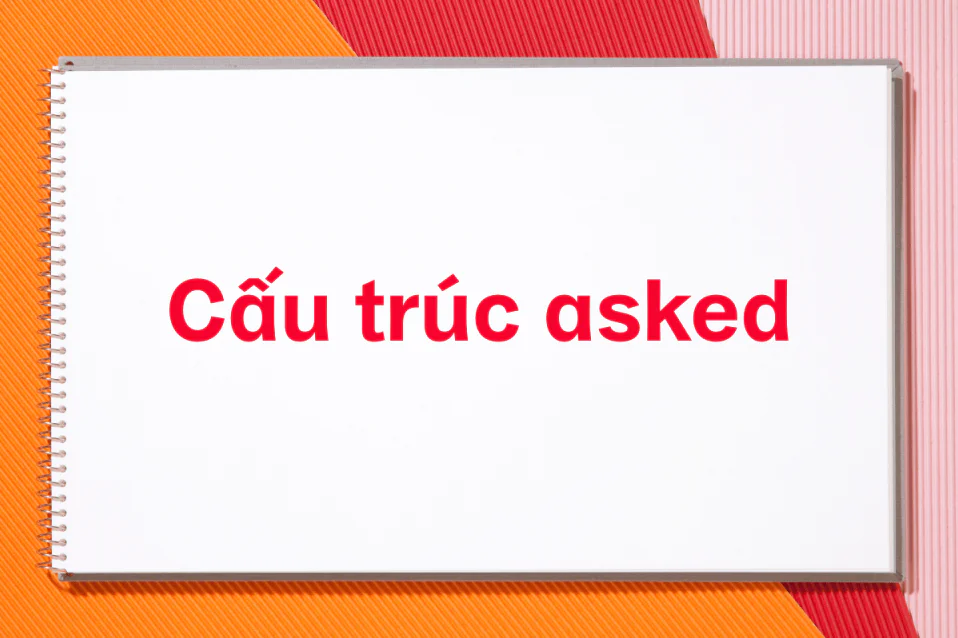 Asked + gì? Chi tiết công thức, cách dùng và bài tập A-Z