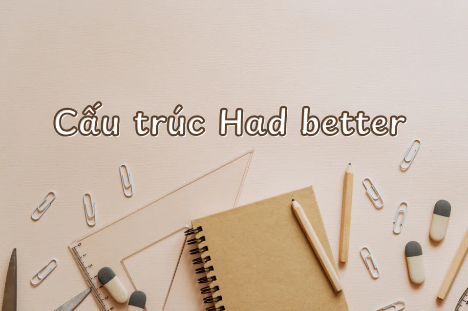 Cấu trúc had better + gì? Tất tần tật kiến thức và bài tập