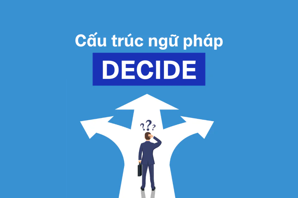 Decide to V hay Ving? Cấu trúc, cách sử dụng, bài tập
