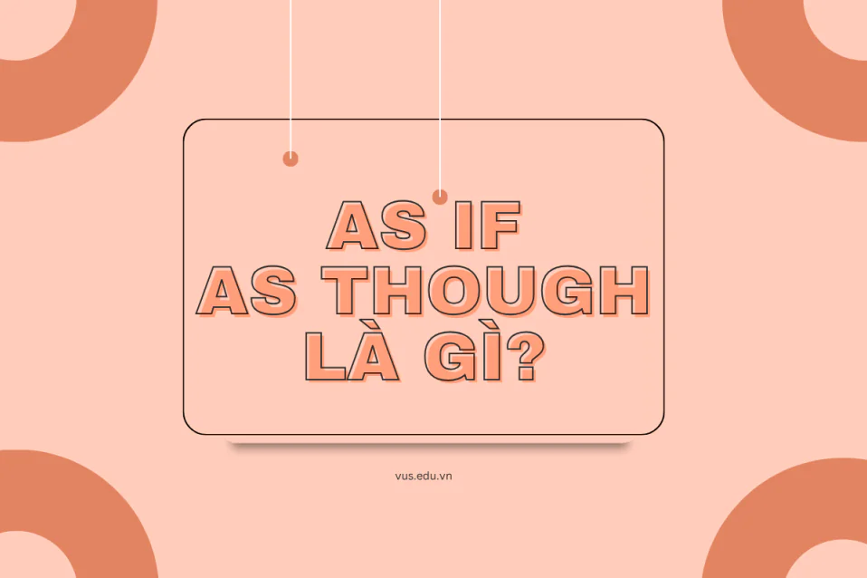 As though/As if là gì? Công thức, cách dùng, lưu ý và bài tập