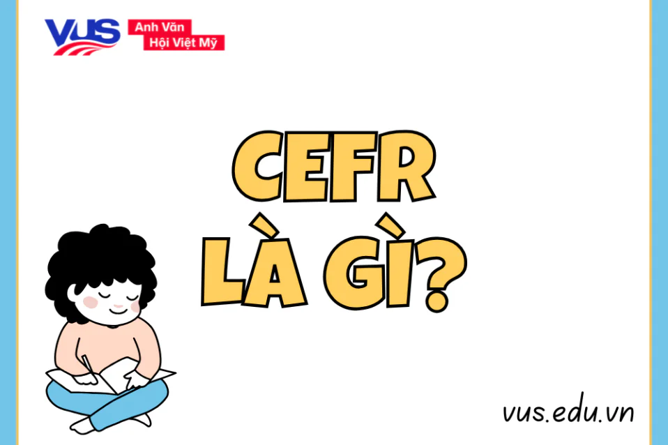 CEFR là gì? Tìm hiểu khung tham chiếu năng lực ngôn ngữ chung châu Âu