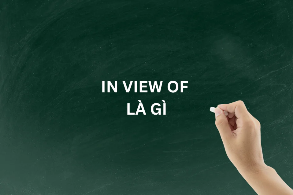 In view of là gì? So sánh với with a view to và bài tập