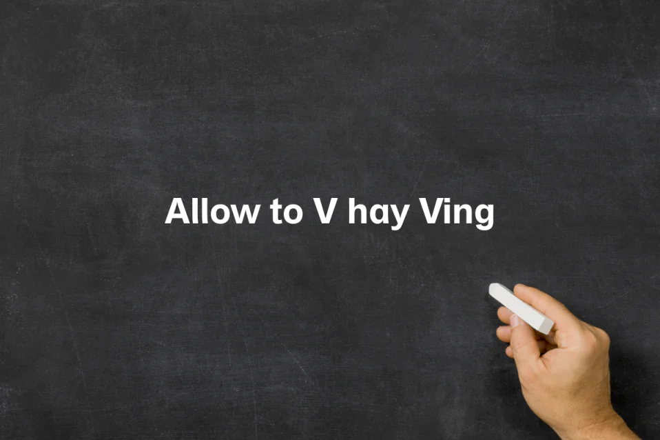Allow to V hay Ving? Cách dùng, công thức và ví dụ chuẩn