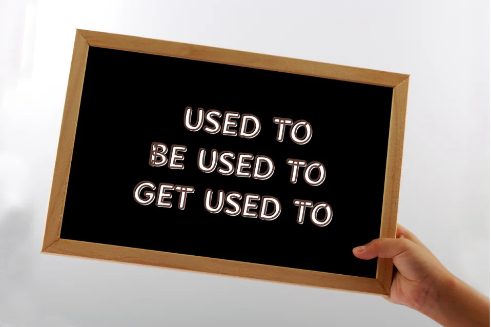 Tìm hiểu sự khác nhau của cấu trúc Used to, Get used to & Be used to
