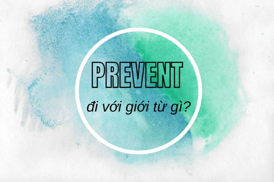 Prevent đi với giới từ gì? Cách dùng, so với Avoid, bài tập