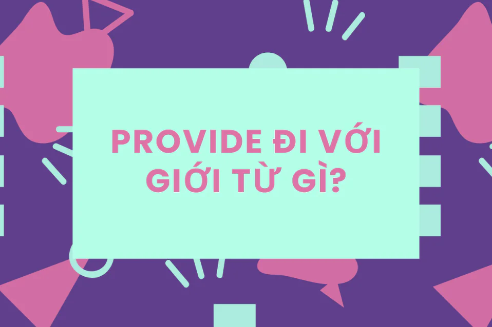 Provide đi với giới từ gì? Công thức, cách dùng kèm bài tập