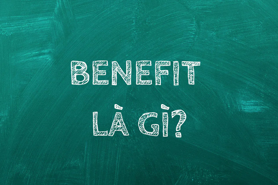 Benefit là gì và dùng như thế nào? Hướng dẫn chi tiết & ví dụ dễ nhớ