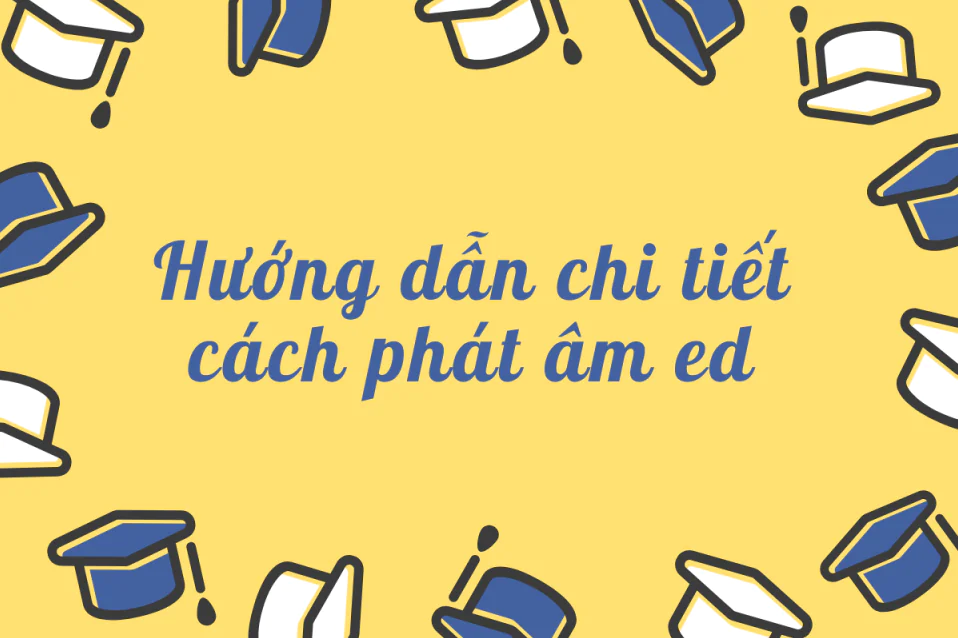 Cách phát âm ed trong tiếng Anh chi tiết nhất