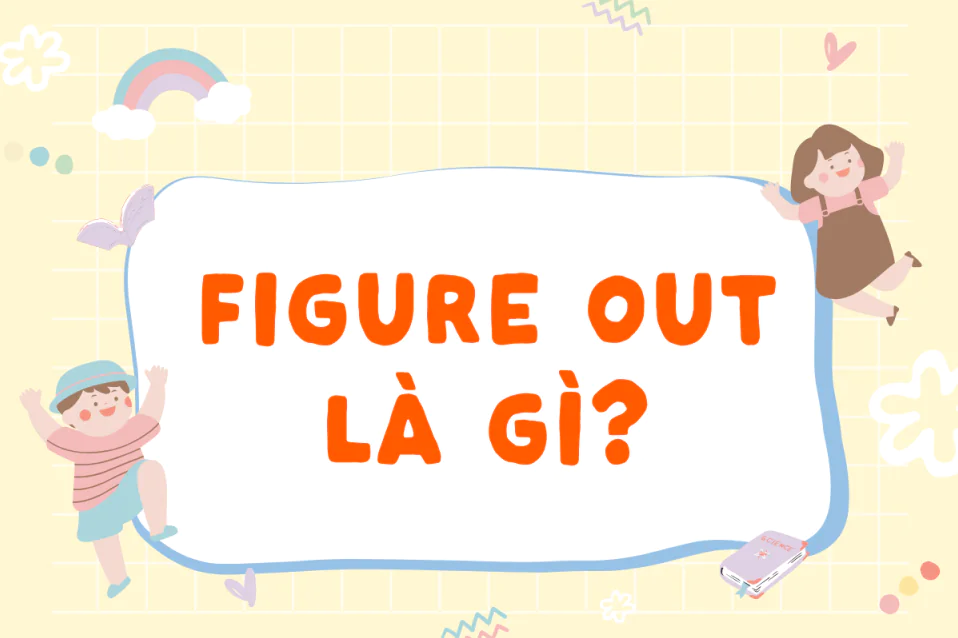 Figure out là gì? Công thức, cách dùng, cụm đi kèm, bài tập