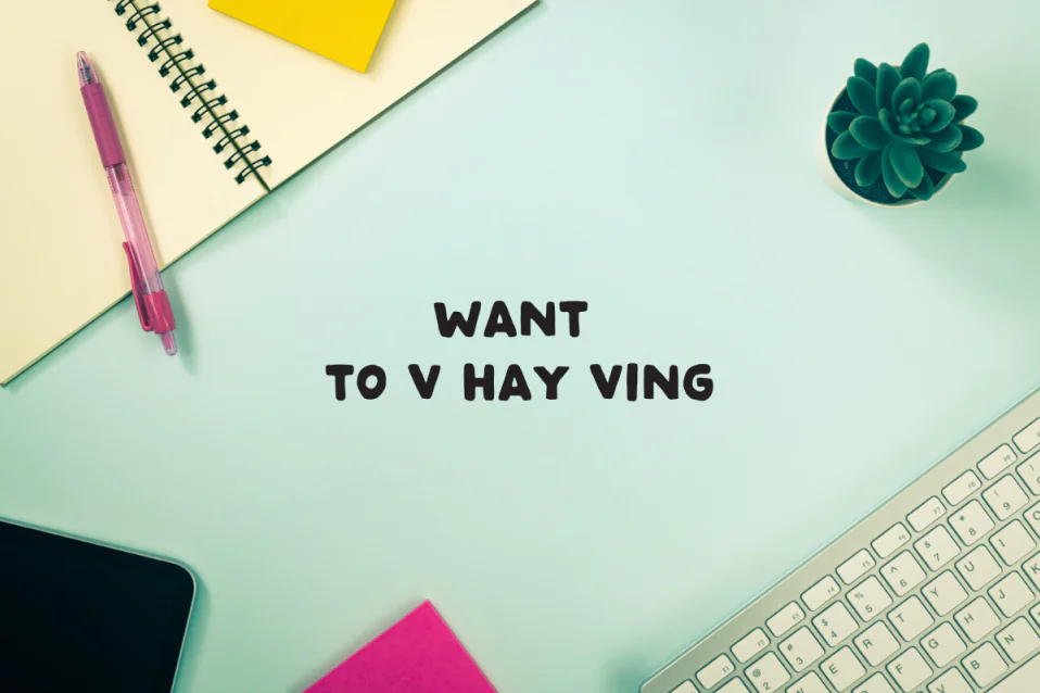Want to V hay Ving? Khác gì Need? Công thức, cách dùng, bài tập