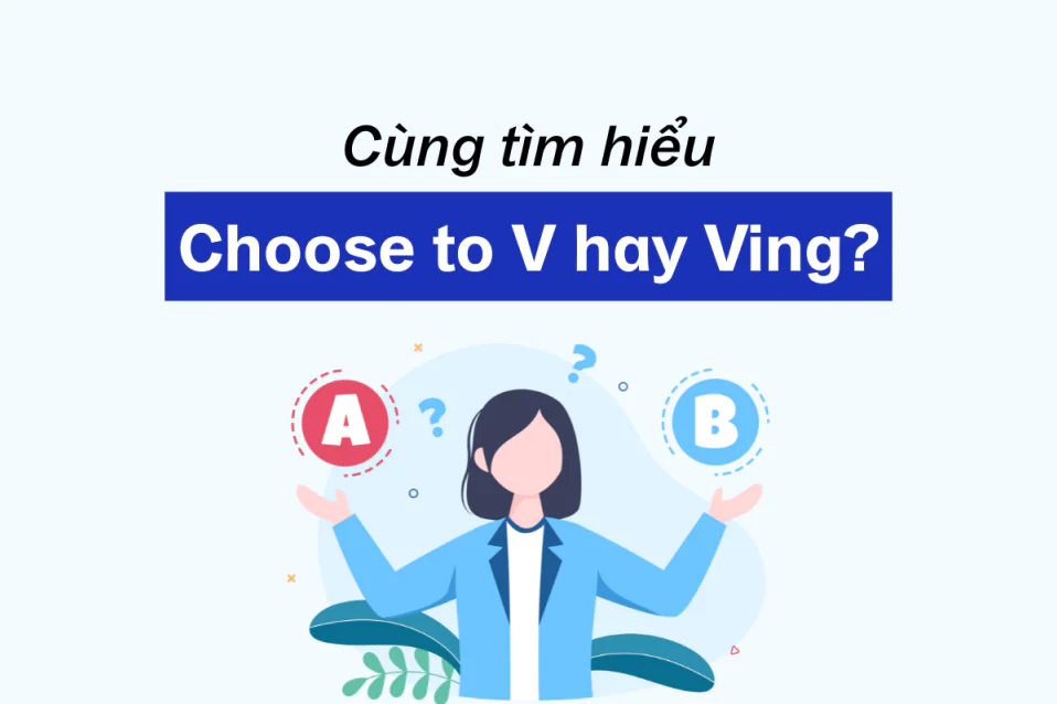 Choose to V hay Ving? Các cấu trúc phổ biến, từ đi kèm, bài tập