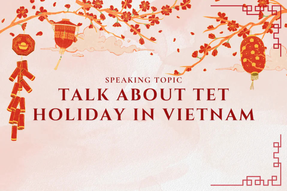 Talk about Tet holiday in Vietnam: Cấu trúc trả lời & bài mẫu