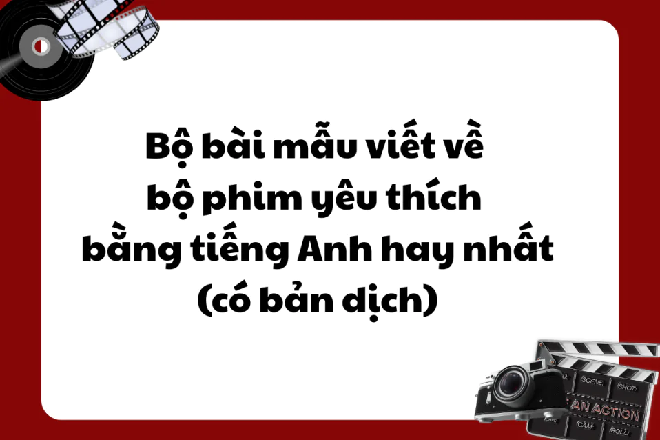 Viết về bộ phim yêu thích bằng tiếng Anh: Từ vựng, Cấu trúc, Mẫu