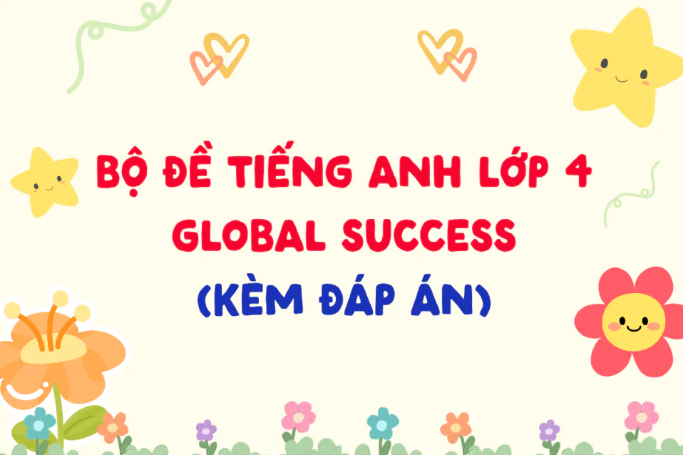 40+ Đề thi tiếng Anh lớp 4 Global Success HK1, HK2 kèm đáp án