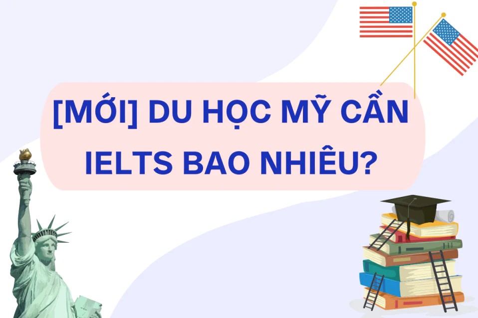 Du học Mỹ cần IELTS bao nhiêu? Cập nhật theo từng bậc học