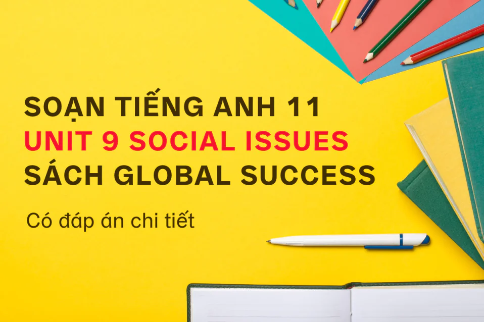 Giải tiếng Anh Unit 9 lớp 11 Global Success Social issues