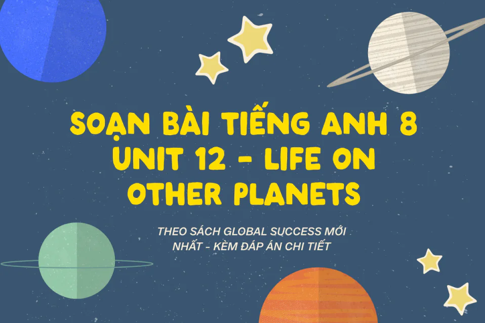 Soạn tiếng Anh 8 Unit 12 Global Success: Life on Other Planets