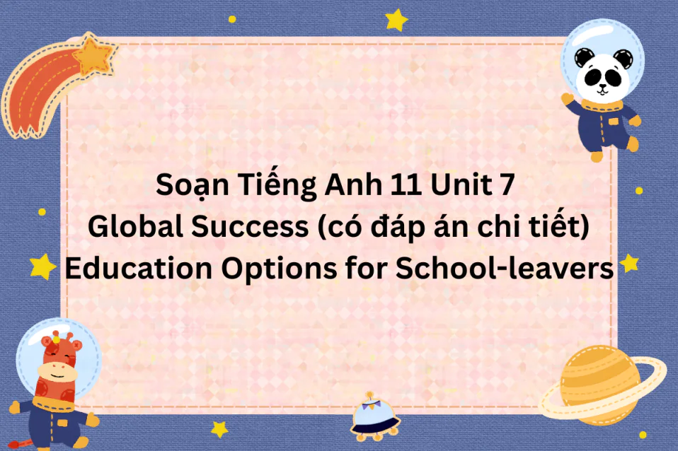 Soạn Tiếng Anh 11 Unit 7 Global Success chi tiết kèm đáp án